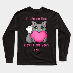 Flirty Cat, I'm Feline Fine Now I Have Seen You Long Sleeve T-Shirt